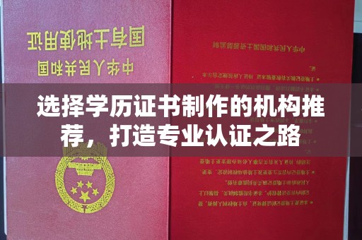 海宁选择学历证书制作的机构推荐，打造专业认证之路