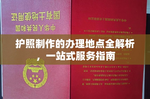海宁护照制作的办理地点全解析，一站式服务指南