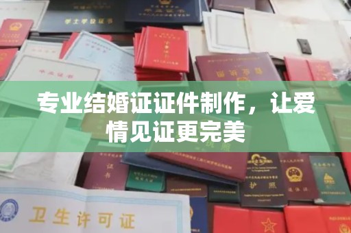 海宁专业结婚证证件制作，让爱情见证更完美