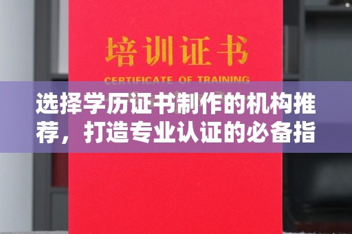 海宁选择学历证书制作的机构推荐，打造专业认证的必备指南