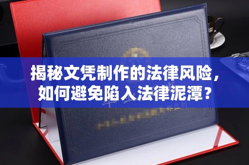 海宁揭秘文凭制作的法律风险，如何避免陷入法律泥潭？