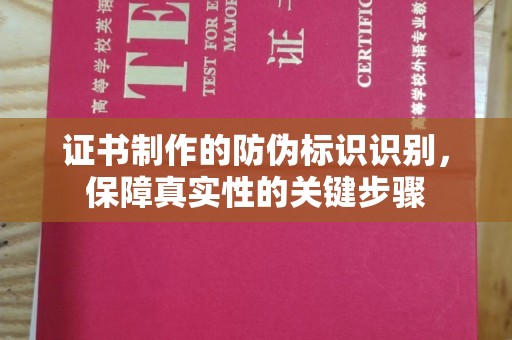海宁证书制作的防伪标识识别，保障真实性的关键步骤