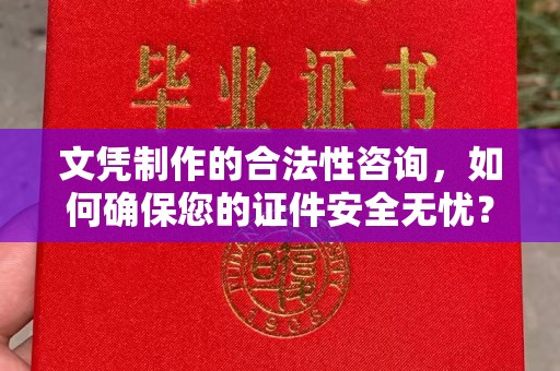海宁文凭制作的合法性咨询，如何确保您的证件安全无忧？