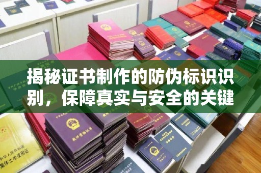 海宁揭秘证书制作的防伪标识识别，保障真实与安全的关键