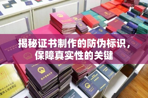海宁揭秘证书制作的防伪标识，保障真实性的关键