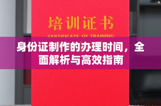 海宁身份证制作的办理时间，全面解析与高效指南