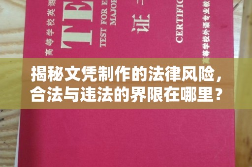 海宁揭秘文凭制作的法律风险，合法与违法的界限在哪里？