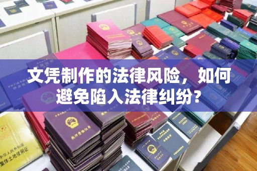 海宁文凭制作的法律风险，如何避免陷入法律纠纷？