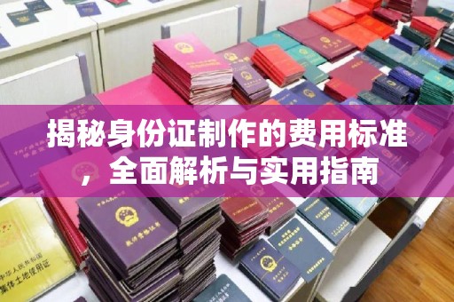 海宁揭秘身份证制作的费用标准，全面解析与实用指南