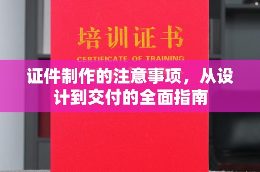 海宁证件制作的注意事项，从设计到交付的全面指南