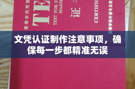 海宁文凭认证制作注意事项，确保每一步都精准无误