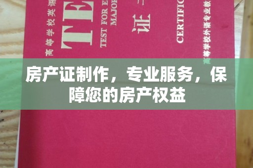 海宁房产证制作，专业服务，保障您的房产权益