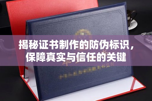海宁揭秘证书制作的防伪标识，保障真实与信任的关键