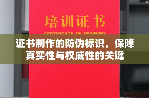 海宁证书制作的防伪标识，保障真实性与权威性的关键