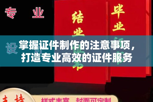海宁掌握证件制作的注意事项，打造专业高效的证件服务