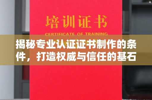 海宁揭秘专业认证证书制作的条件，打造权威与信任的基石