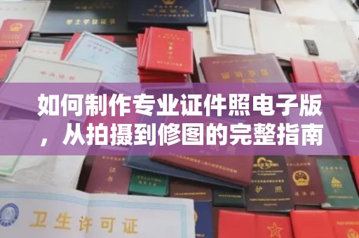 海宁如何制作专业证件照电子版，从拍摄到修图的完整指南